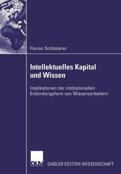 Intellektuelles Kapital und Wissen: Implikationen der institutionellen Einbindungsform von Wissensarbeitern