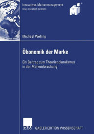 Title: Ökonomik der Marke: Ein Beitrag zum Theorienpluralismus in der Markenforschung, Author: Michael Welling