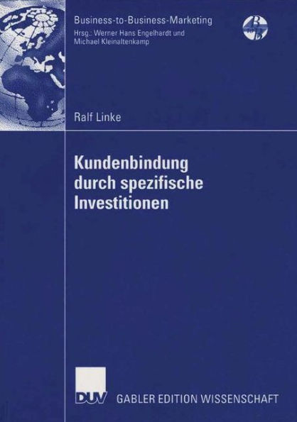Kundenbindung durch spezifische Investitionen: Determinanten der Abhängigkeit unter besonderer Berücksichtigung der wahrgenommenen Bindungswirkung versunkener Kosten