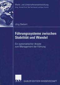 Title: Führungssysteme zwischen Stabilität und Wandel: Ein systematischer Ansatz zum Management der Führung, Author: Jörg Siebert