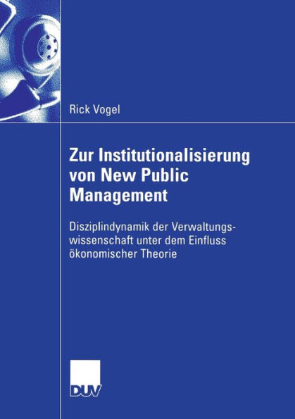 Zur Institutionalisierung von New Public Management: Disziplindynamik der Verwaltungswissenschaft unter dem Einfluss ökonomischer Theorie