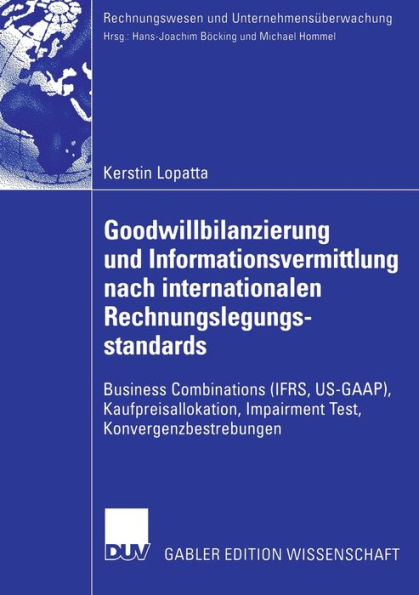 Goodwillbilanzierung und Informationsvermittlung nach internationalen Rechnungslegungsstandards: Business Combinations (IFRS, US-GAAP), Kaufpreisallokation, Impairment Test, Konvergenzbestrebungen