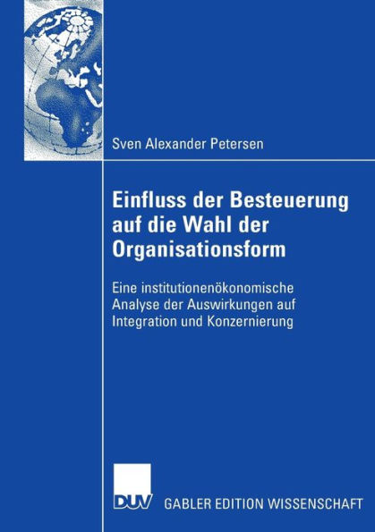 Einfluss der Besteuerung auf die Wahl der Organisationsform: Eine institutionenökonomische Analyse der Auswirkungen auf Integration und Konzernierung