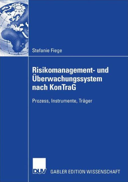 Risikomanagement- und Überwachungssystem nach KonTraG: Prozess, Instrumente, Träger