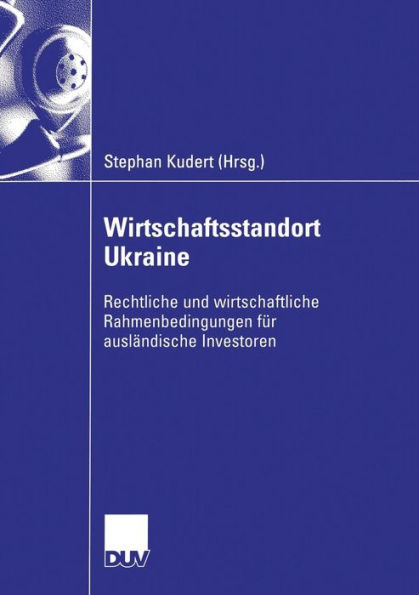 Wirtschaftsstandort Ukraine: Rechtliche und wirtschaftliche Rahmenbedingungen für ausländische Investoren / Edition 1