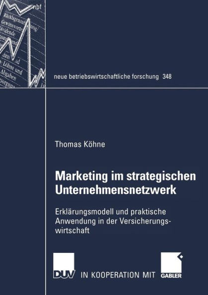 Marketing im strategischen Unternehmensnetzwerk: Erklärungsmodell und praktische Anwendung in der Versicherungswirtschaft