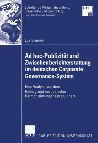 Title: Ad hoc-Publizität und Zwischenberichterstattung im deutschen Corporate Governance-System: Eine Analyse vor dem Hintergrund europäischer Harmonisierungsbestrebungen, Author: Eva Griewel