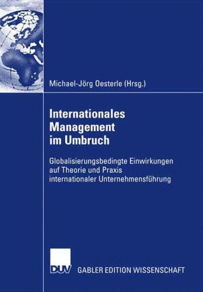 Internationales Management im Umbruch: Globalisierungsbedingte Einwirkungen auf Theorie und Praxis internationaler Unternehmensführung