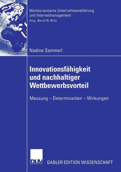 Innovationsfähigkeit und nachhaltiger Wettbewerbsvorteil: Messung - Determinanten - Wirkungen