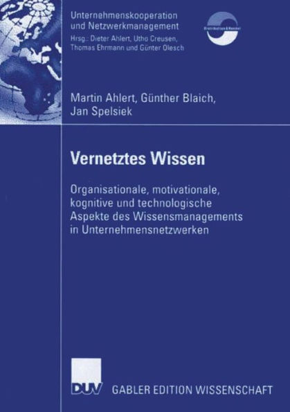 Vernetztes Wissen: Organisationale, motivationale, kognitive und technologische Aspekte des Wissensmanagements in Unternehmensnetzwerken