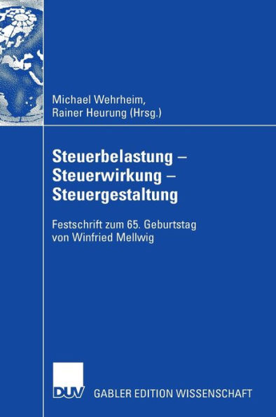 Steuerbelastung - Steuerwirkung - Steuergestaltung: Festschrift zum 65. Geburtstag von Winfried Mellwig