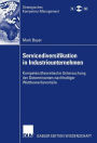 Servicediversifikation in Industrieunternehmen: Kompetenztheoretische Untersuchung der Determinanten nachhaltiger Wettbewerbsvorteile