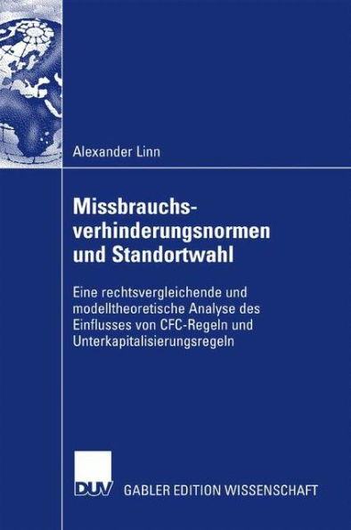 Missbrauchsverhinderungsnormen und Standortwahl: Eine rechtsvergleichende und modelltheoretische Analyse des Einflusses von CFC-Regeln und Unterkapitalisierungsregeln