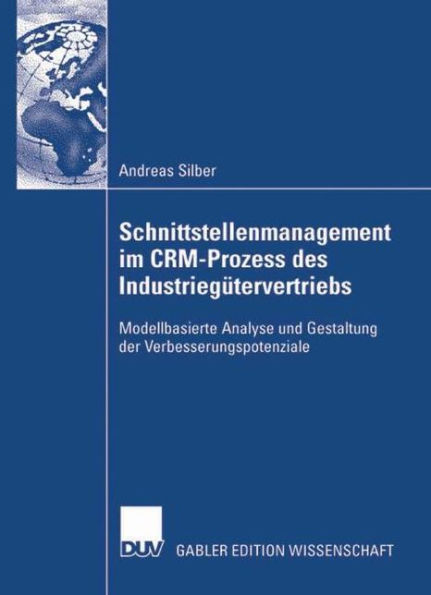 Schnittstellenmanagement im CRM-Prozess des Industriegütervertriebs: Modellbasierte Analyse und Gestaltung der Verbesserungspotenziale