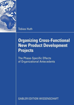 Organizing Cross Functional New Product Development Projects The Phase Specific Effects Of Organizational Antecedentspaperback - 