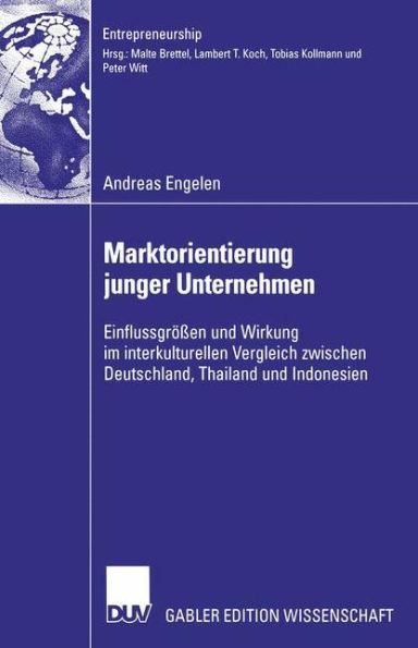 Marktorientierung junger Unternehmen: Einflussgrößen und Wirkung im interkulturellen Vergleich zwischen Deutschland, Thailand und Indonesien