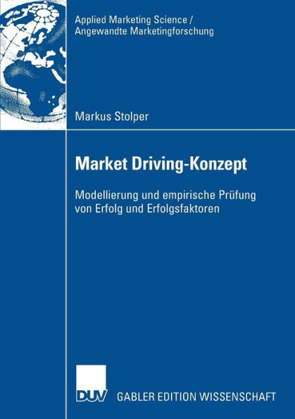 Market Driving-Konzept: Modellierung und empirische Prüfung von Erfolg und Erfolgsfaktoren