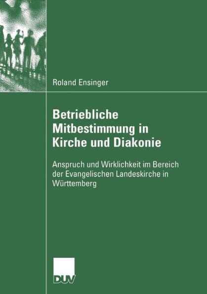 Betriebliche Mitbestimmung in Kirche und Diakonie: Anspruch und Wirklichkeit im Bereich der Evangelischen Landeskirche in Württemberg