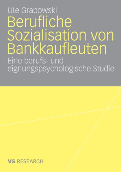 Berufliche Sozialisation von Bankkaufleuten: Eine berufs- und eignungspsychologische Studie