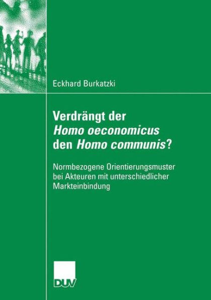 Verdrängt der Homo oeconomicus den Homo communis?: Normbezogene Orientierungsmuster bei Akteuren mit unterschiedlicher Markteinbindung