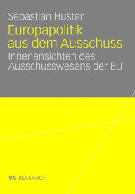 Title: Europapolitik aus dem Ausschuss: Innenansichten des Ausschusswesens der EU, Author: Sebastian Huster