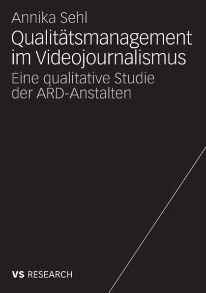 Qualitätsmanagement im Videojournalismus: Eine qualitative Studie der ARD-Anstalten