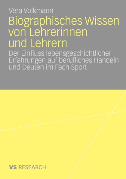 Biographisches Wissen von Lehrerinnen und Lehrern: Der Einfluss lebensgeschichtlicher Erfahrungen auf berufliches Handeln und Deuten im Fach Sport