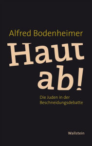 Title: Haut ab!: Die Juden in der Beschneidungsdebatte, Author: Alfred Bodenheimer