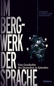 Title: Im Bergwerk der Sprache: Eine Geschichte des Deutschen in Episoden, Author: Gabriele Leupold