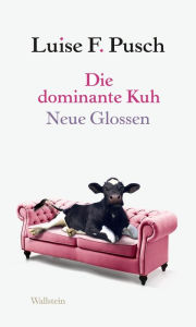 Title: Die dominante Kuh: Neue Glossen, Author: Luise F. Pusch