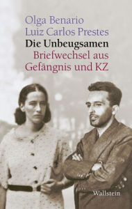 Title: Die Unbeugsamen: Briefwechsel aus Gefängnis und KZ, Author: Olga Benario