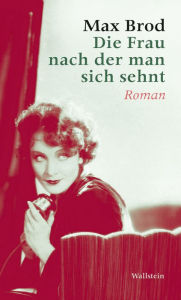 Title: Die Frau nach der man sich sehnt: Roman, Author: Max Brod