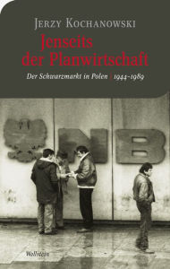 Title: Jenseits der Planwirtschaft: Der Schwarzmarkt in Polen 1944-1989, Author: Jerzy Kochanowski