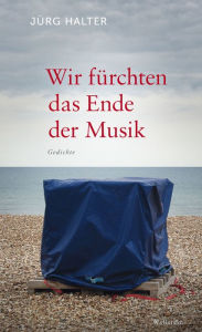Title: Wir fürchten das Ende der Musik: Gedichte, Author: Jürg Halter