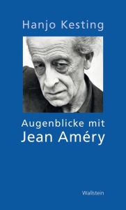 Title: Augenblicke mit Jean Améry: Essays und Erinnerungen, Author: Hanjo Kesting