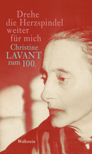 Title: Drehe die Herzspindel weiter für mich: Christine Lavant zum 100., Author: Klaus  Amann