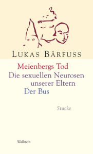 Title: Meienbergs Tod / Die sexuellen Neurosen unserer Eltern / Der Bus: Stücke, Author: Lukas Bärfuss