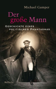 Title: Der große Mann: Geschichte eines politischen Phantasmas, Author: Michael Gamper