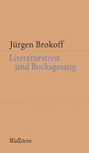 Title: Literaturstreit und Bocksgesang: Literarische Autorschaft und öffentliche Meinung nach 1989/90, Author: Jürgen Brokoff
