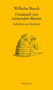 Title: Umsäuselt von sumsenden Bienen: Schriften zur Imkerei, Author: Wilhelm Busch