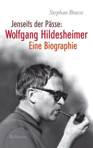 Title: Jenseits der Pässe: Wolfgang Hildesheimer: Eine Biographie, Author: Stephan Braese