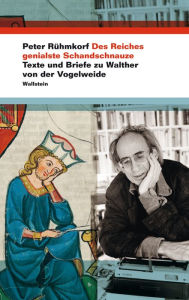 Title: Des Reiches genialste Schandschnauze: Texte und Briefe zu Walther von der Vogelweide, Author: Peter Rühmkorf