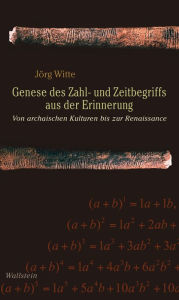 Title: Genese des Zahl- und Zeitbegriffs aus der Erinnerung: Von archaischen Kulturen bis zur Renaissance, Author: Jörg Witte