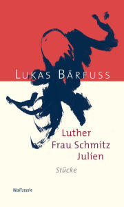 Title: Luther - Frau Schmitz - Julien: Stücke, Author: Lukas Bärfuss
