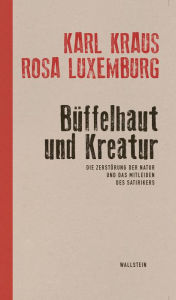 Title: Büffelhaut und Kreatur: Die Zerstörung der Natur und das Mitleiden des Satirikers, Author: Karl Kraus