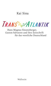 Title: TransAtlantik: Hans Magnus Enzensberger, Gaston Salvatore und ihre Zeitschrift für das westliche Deutschland, Author: Kai Sina