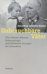 Title: Unbrauchbare Väter: Über Muster-Männer, Seitenspringer und flüchtende Erzeuger im Lebensborn, Author: Dorothee Schmitz-Köster