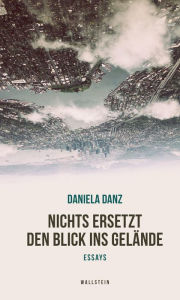 Title: Nichts ersetzt den Blick ins Gelände: Essays, Author: Daniela Danz