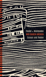 Title: Wir bauen Archen: Essays und Reden, Author: Thedel v. Wallmoden