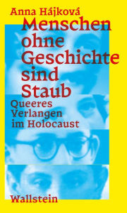 Title: Menschen ohne Geschichte sind Staub: Queeres Verlangen im Holocaust, Author: Anna Hájková